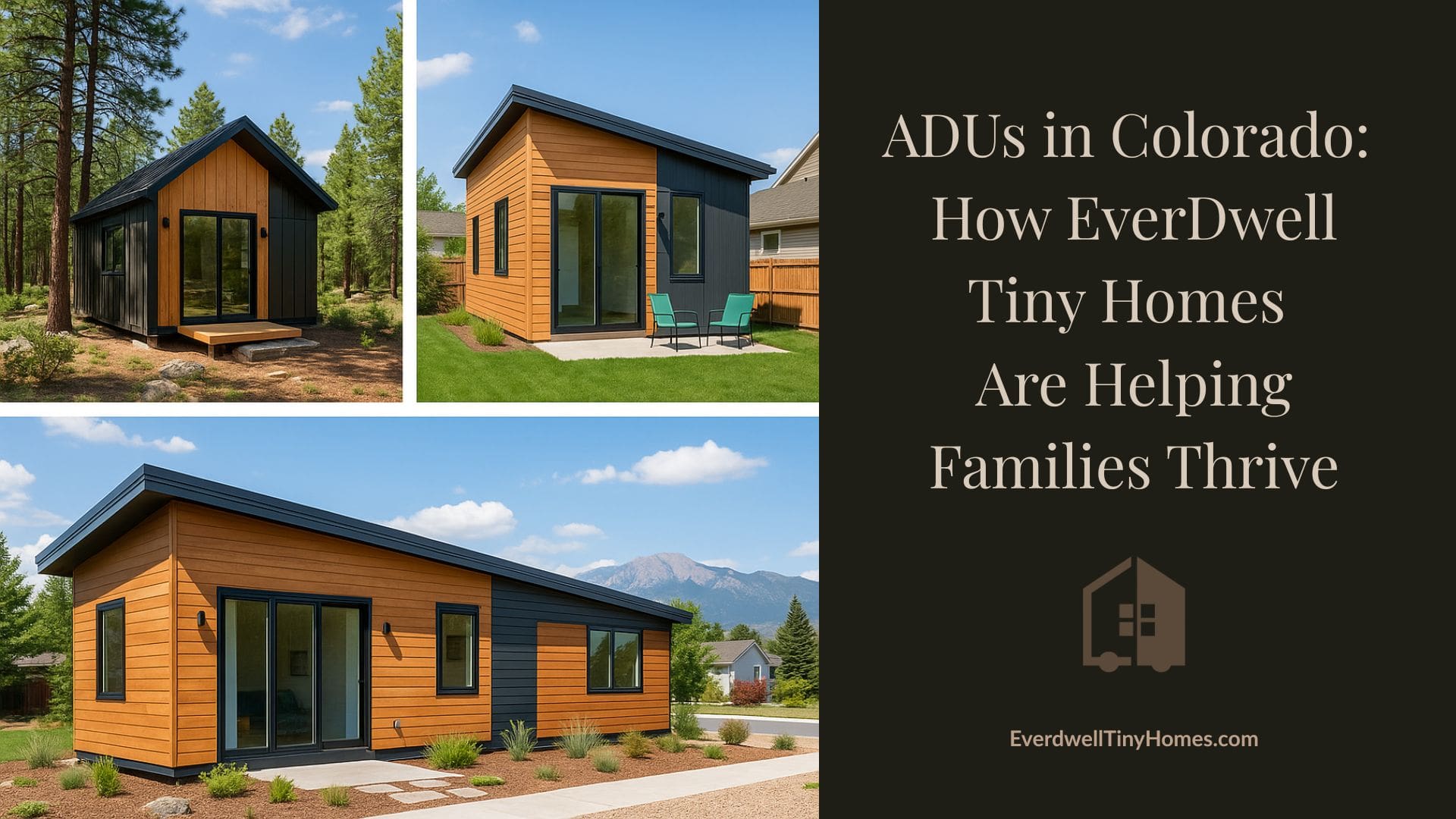 A collage of three EverDwell Tiny Homes in Colorado, featuring a modern mountain cabin, a suburban backyard ADU in Colorado Springs, and a small community rental unit. Each home highlights EverDwell’s durable construction and versatile design.