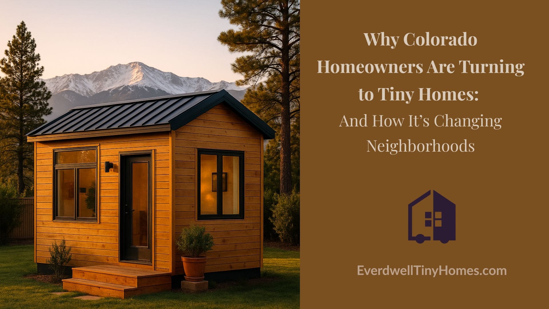 A modern tiny home built by EverDwell Tiny Homes sits in a Colorado backyard at golden hour, featuring natural wood siding, black metal trim, large windows, and a small front deck with potted plants. Snow-capped mountains and tall pine trees frame the background, glowing with warm sunset light.